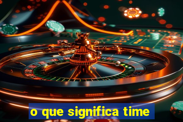 o que significa time